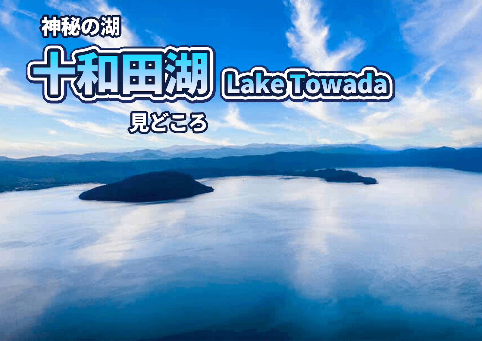 見どころ　十和田湖　青森県十和田市から情報発信！とわこみゅ　Lake　Towada