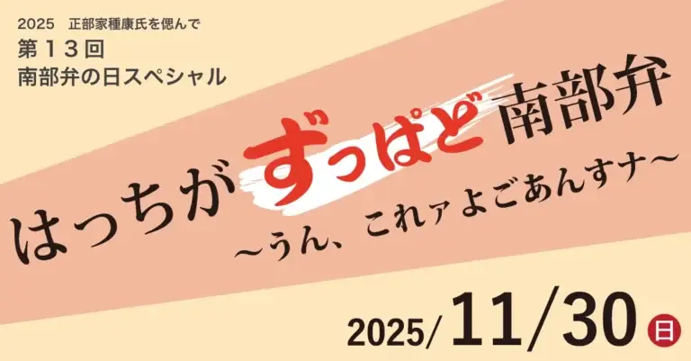 はっちがずっぱど南部弁〜うん、これァよごあんすナ〜｜第13回南部弁の日スペシャル 正部家種康忌2025｜八戸ポータルミュージアムはっち | 青森県八戸市